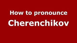 How to pronounce Cherenchikov