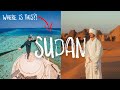 1 Week in Sudan! - NOT what I expected.