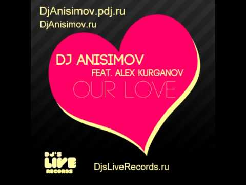 Dj Anisimov feat. Alex Kurganov - Our Love (Dj Anisimov fresh remix)