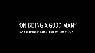 "On Being A Good Man" - Full Audiobook Chapter from The Way of Men