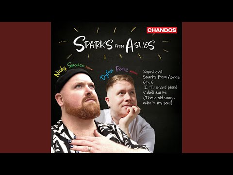 Sparks from Ashes, Op. 5: I. Ty staré písně v duši zní mi (Those old songs echo in my soul)