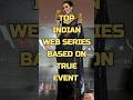 Top 10 Indian Web Series Based On True Events Shorts Webseries Top10