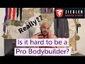 Is it HARD to be a Pro Bodybuilder?