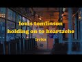 Holding On To Heartache - Louis Tomlinson (Lyrics)