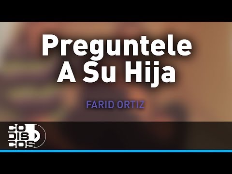 Preguntele A Su Hija, Farid Ortiz y Negrito Osorio - Audio