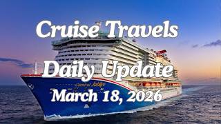 Cruise Travels Daily Update March 18 2026