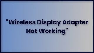 Wireless Display Adapter Not Working Issue  - Windows 11