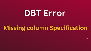 DBT (Data Build Tool) -  Missing column specification Error