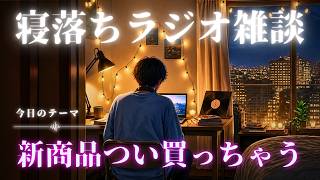【睡眠ラジオ】寝落ち雑談「つい買っちゃうおはなし」ゆるーく眠れる話し(睡眠BGM)