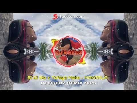 DJ SIRENZ - El El Sio x Tofaga Meke - MAKAALA Remix 2025