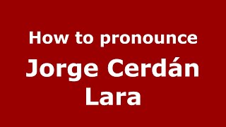 How to pronounce Jorge Cerd&aacute;n Lara