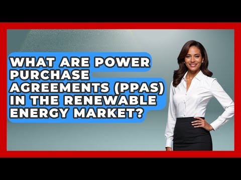 What Are Power Purchase Agreements (PPAs) In The Renewable Energy Market? - Learn About Economics