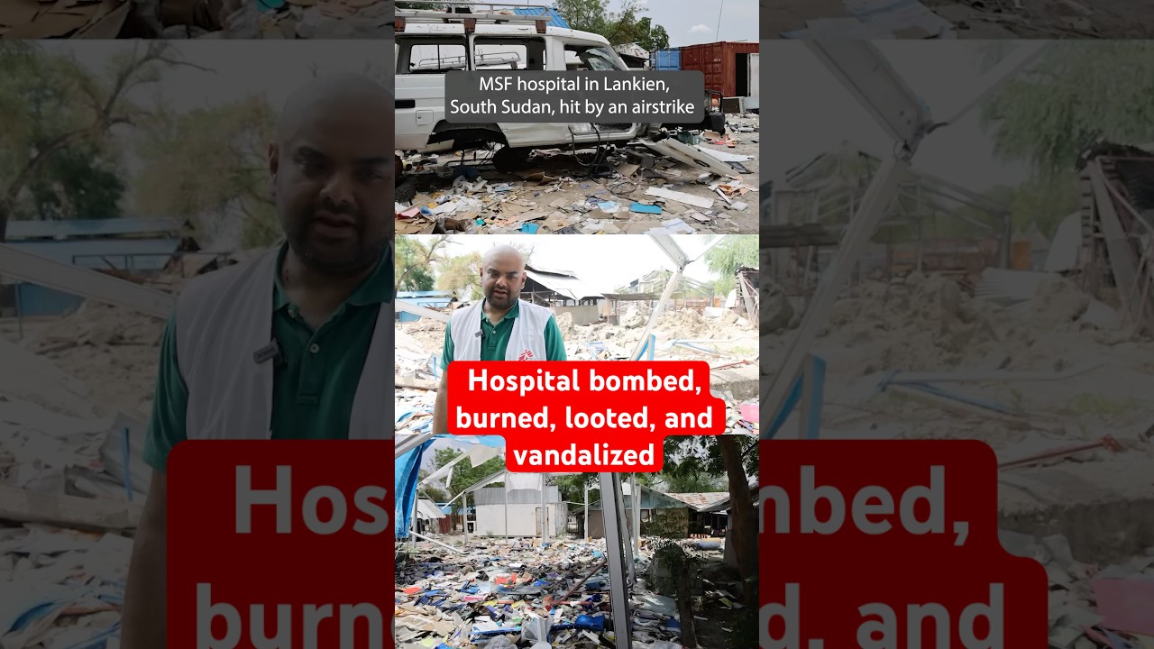 MSF permanently closes destroyed hospital in South Sudan