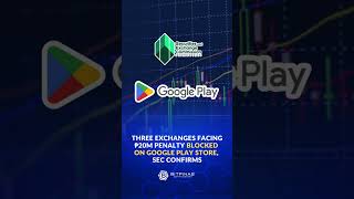THREE EXCHANGES FACING ₱20M PENALTY BLOCKED ON GOOGLE PLAY STORE, SEC CONFIRMS
