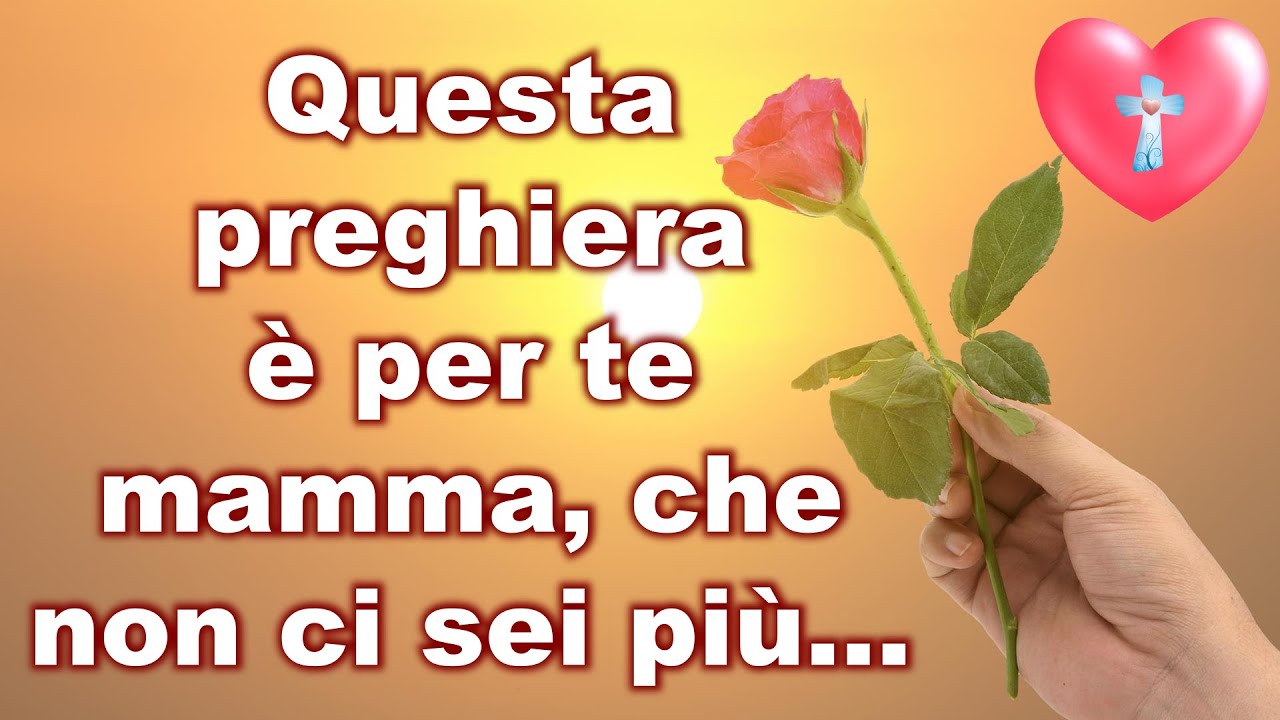 Questa preghiera è per te mamma, che non ci sei più...