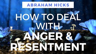 Dealing with ANGER and RESENTMENT - Abraham Hicks
