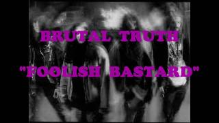 BRUTAL TRUTH - FOOLISH BASTARD