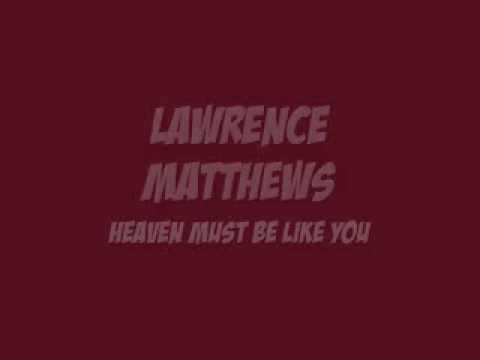 Lawrence Matthews - Heaven Must Be Like You