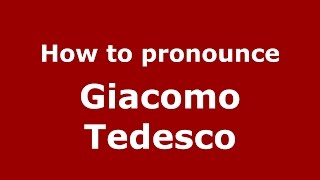 How to pronounce Giacomo Tedesco