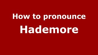 How to pronounce Hademore