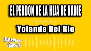 Yolanda Del Rio - El Perdon De La Hija De Nadie (Versión Karaoke)