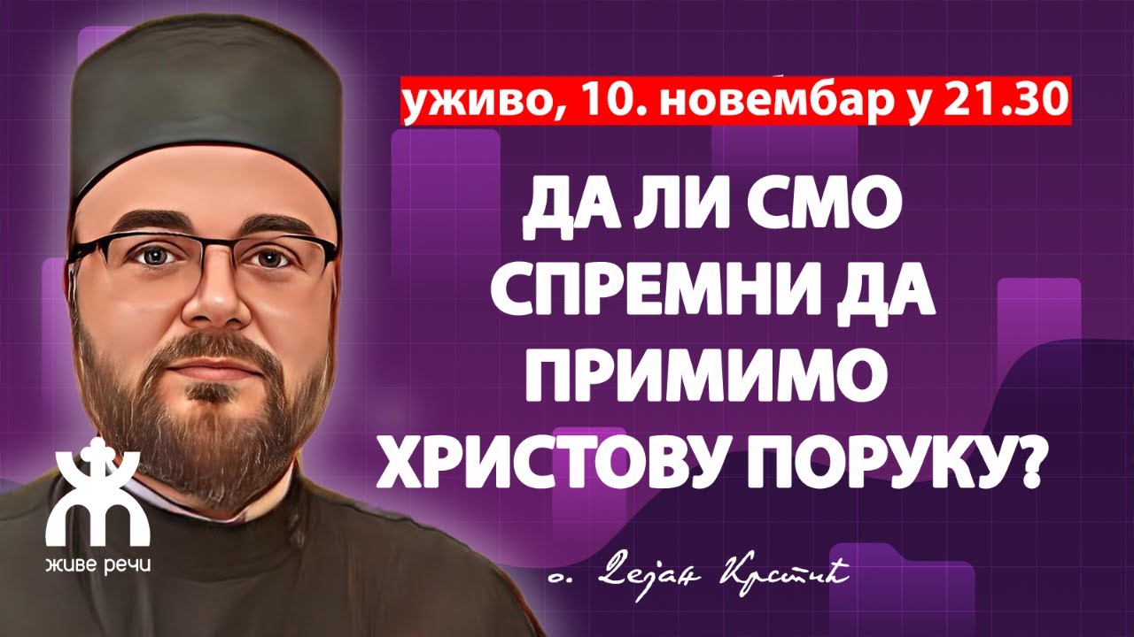 ДА ЛИ СМО СПРЕМНИ ДА ПРИМИМО ХРИСТОВУ ПОРУКУ? (уживо, о. Дејан Крстић, 10.11. у 21.30)