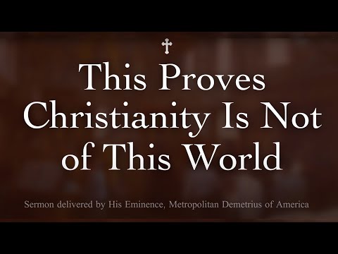 This Proves Christianity Is Not of This World - Sermon delivered by Metropolitan Demetrius