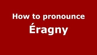 How to pronounce &eacute;ragny