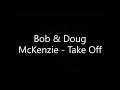 Bob & Doug McKenzie   Take Off