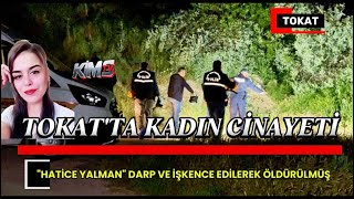 TOKAT'TA KADIN CİNAYETİ "HATİCE YALMAN" DARP VE İŞKENCE EDİLEREK ÖLDÜR