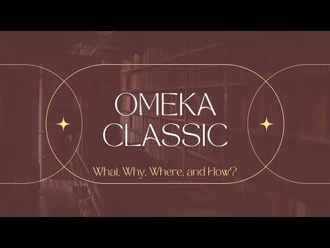 Omeka Classic: What, Why, Where & How?