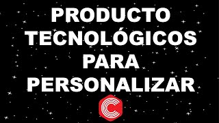 PRODUCTOS TECNOLOGICOS PARA PERSONALIZAR