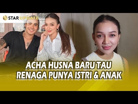 BANTAH JADI PELAKOR ! ACHA HUSNA BARU TAU RENAGA PUNYA ISTRI - STAR UPDATE