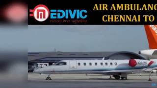 Get Hi-tech and Cut-Price Air Ambulance from Chennai to Delhi by Medivic