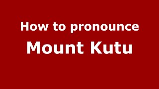 How to pronounce Mount Kutu