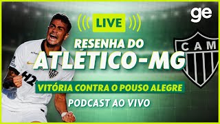 AO VIVO! GE ATLÉTICO-MG ANALISA VITÓRIA CONTRA O POUSO ALEGRE PELO MINEIRO #podcast | ge.globo