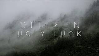 Citizen - "Ugly Luck" (Lyrics)