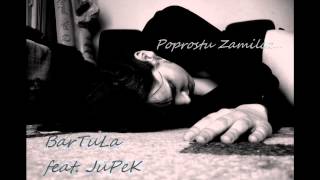 BarTuLa feat. JuPeK - Po prostu Zamilcz
