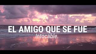 El amigo que se fu€ // Intocable (Letra)