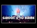 [  ] Portal - GLaDOS Is To Blame 
