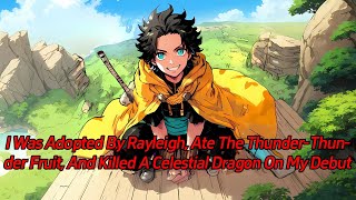 I was adopted by Rayleigh, ate the Thunder-Thunder Fruit, and killed a Celestial Dragon on my debut.