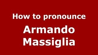 How to pronounce Armando Massiglia