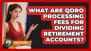 What Are QDRO Processing Fees For Dividing Retirement Accounts? - Family Law Gurus