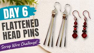 Flattened Head Pins - Day 6 Scrap Wire Earring-Making Challenge
