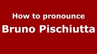 How to pronounce Bruno Pischiutta