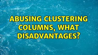 Abusing clustering columns, what disadvantages? (2 Solutions!!)