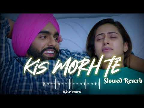 Kis Morh Te Slowed Reverb song | Qismat 2 | Ammy Virk | Sargun Mehta | Afsana Khan | B Praak | Jaani
