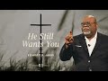 He Still Wants You - Bishop T.D. Jakes