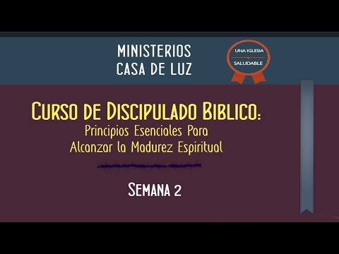 Curso de Discipulado Semana 2 de 16 - Principios Esenciales Para Alcanzar La Madurez Espiritual