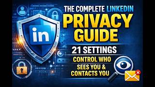 The Complete LinkedIn Privacy Guide: 21 Visibility & Privacy Settings You Must Know and Use